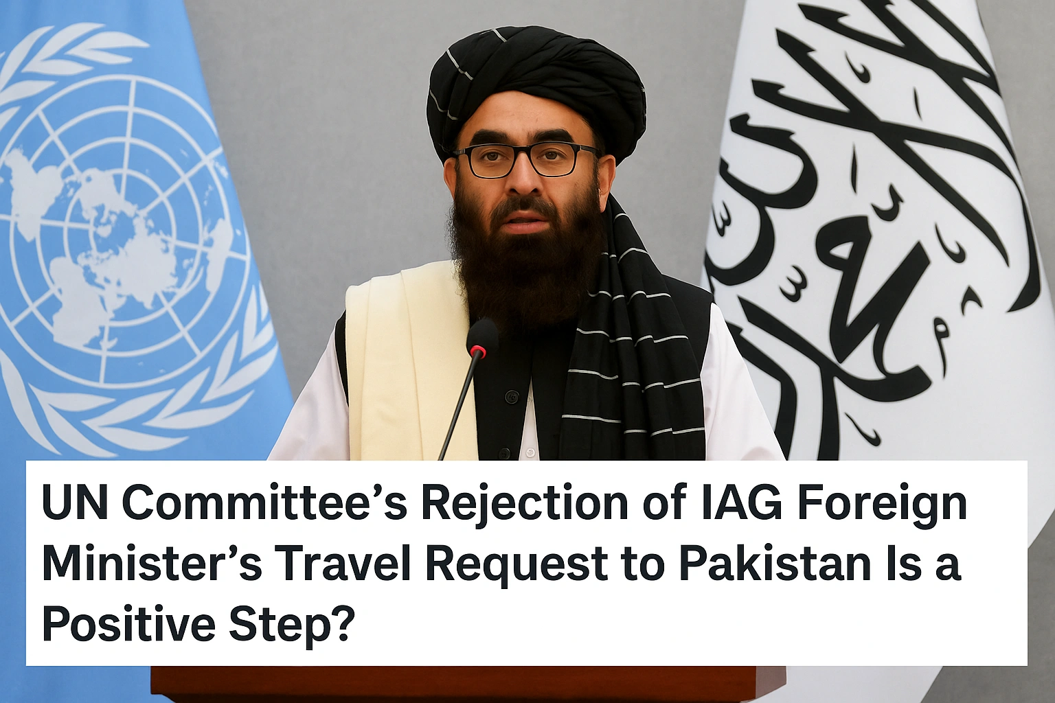 UN Committee Blocks Afghan FM’s Pakistan Visit, Raising Diplomatic Tensions one antion voice