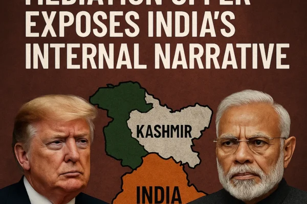 Trump’s Kashmir Mediation Offer Exposes India’s Internal Narrative Trump’s Kashmir Mediation Offer Exposes India's Internal Narrative A Turning Point in Global Recognition of the Dispute