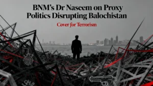 BNM’s Dr Naseem on Proxy Politics Disrupting Balochistan 1 Main One nation Voice Article